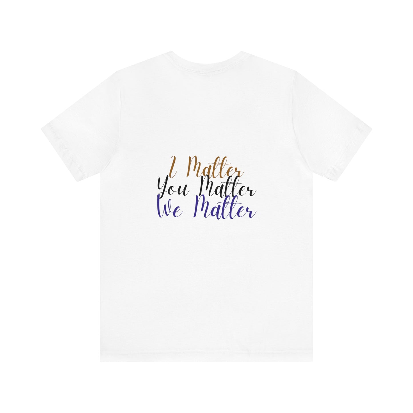 I Matter You Matter We Matter T-shirt