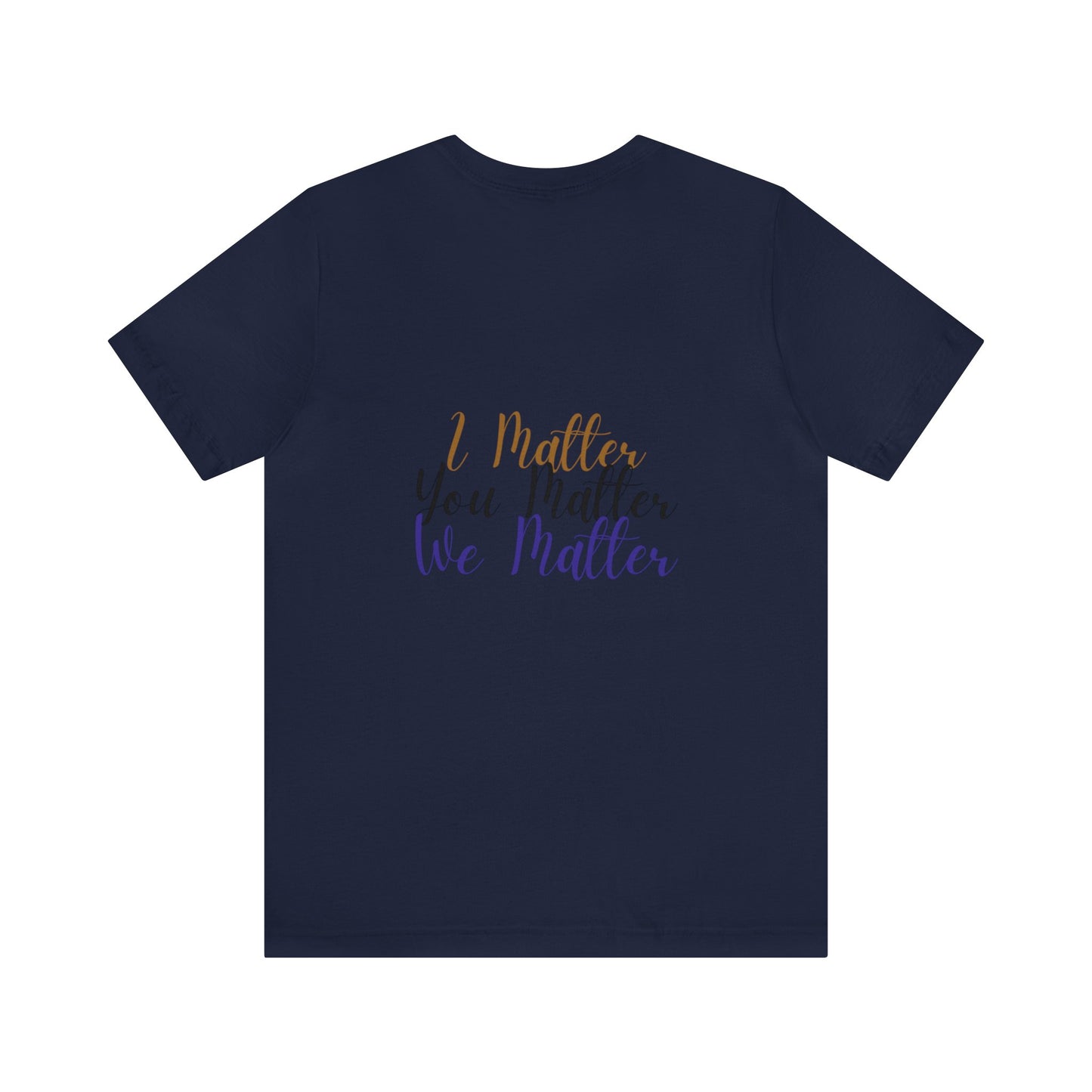 I Matter You Matter We Matter T-shirt