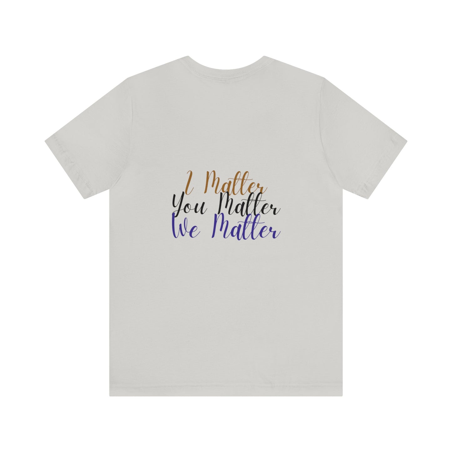 I Matter You Matter We Matter T-shirt