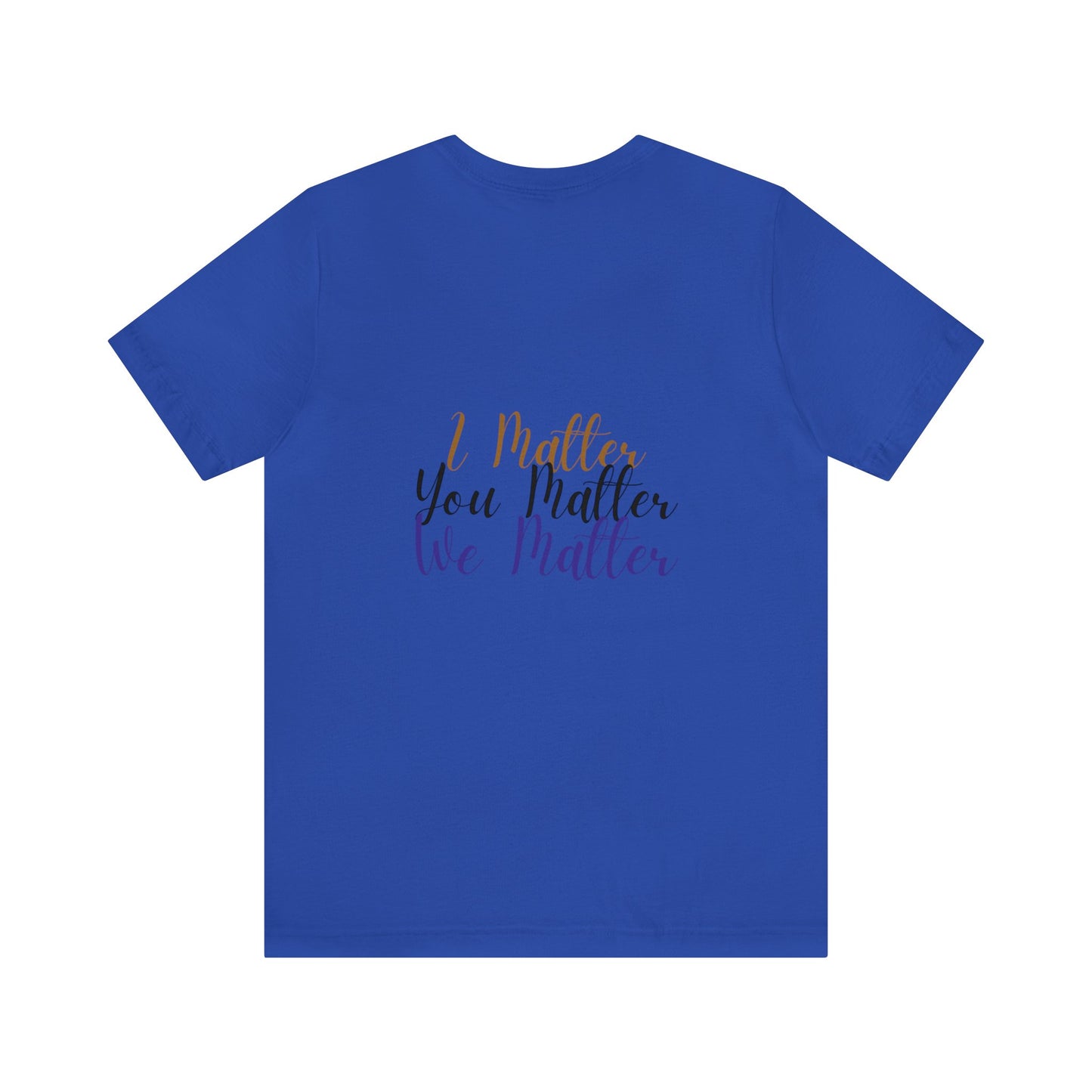 I Matter You Matter We Matter T-shirt