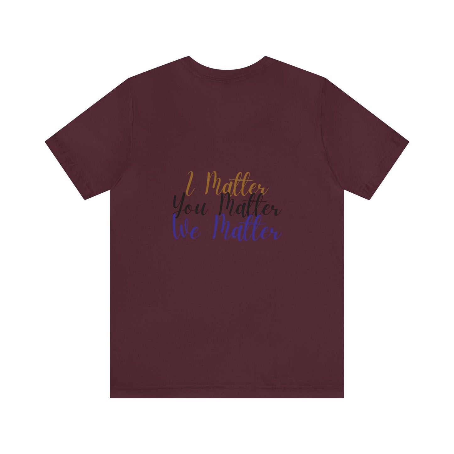 I Matter You Matter We Matter T-shirt