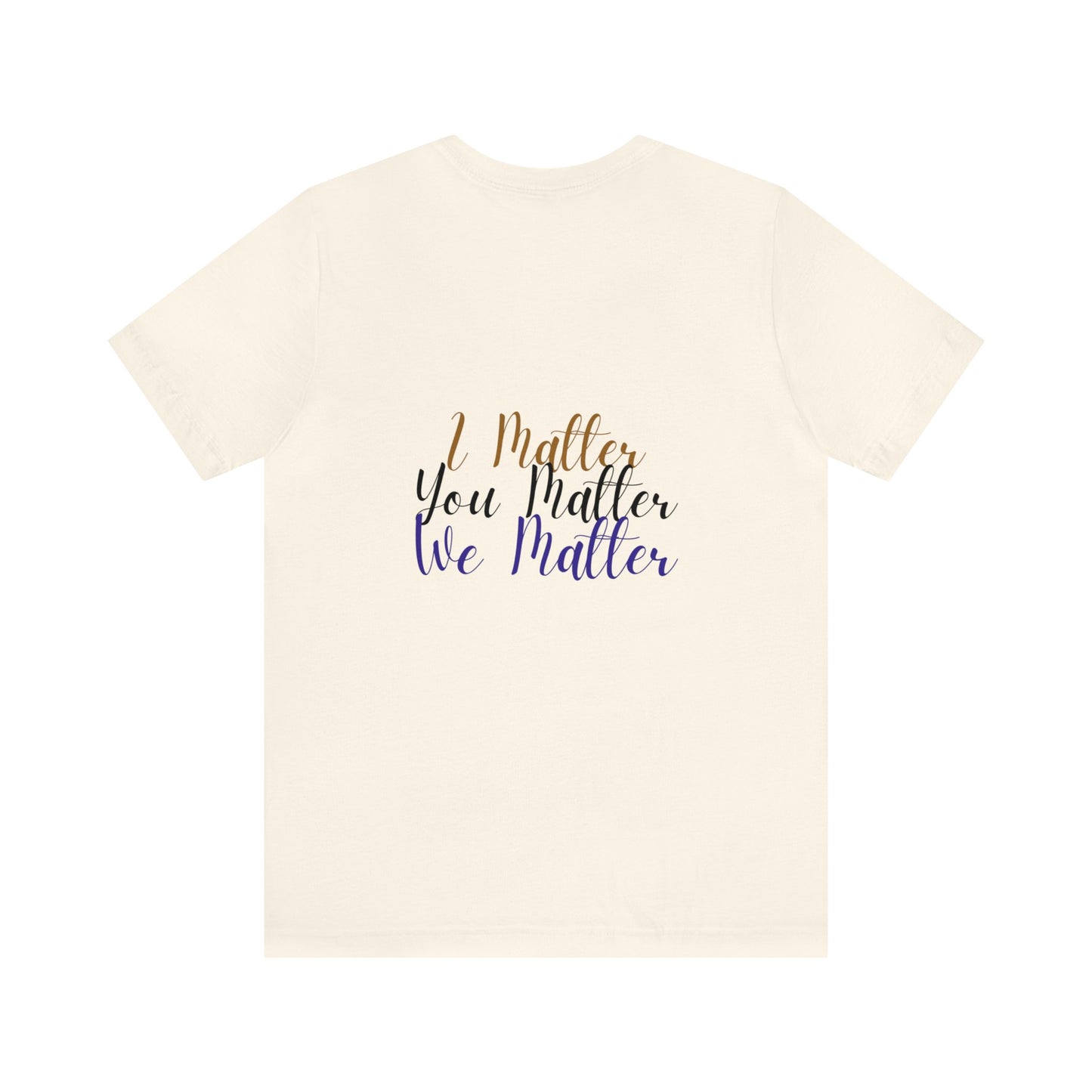 I Matter You Matter We Matter T-shirt