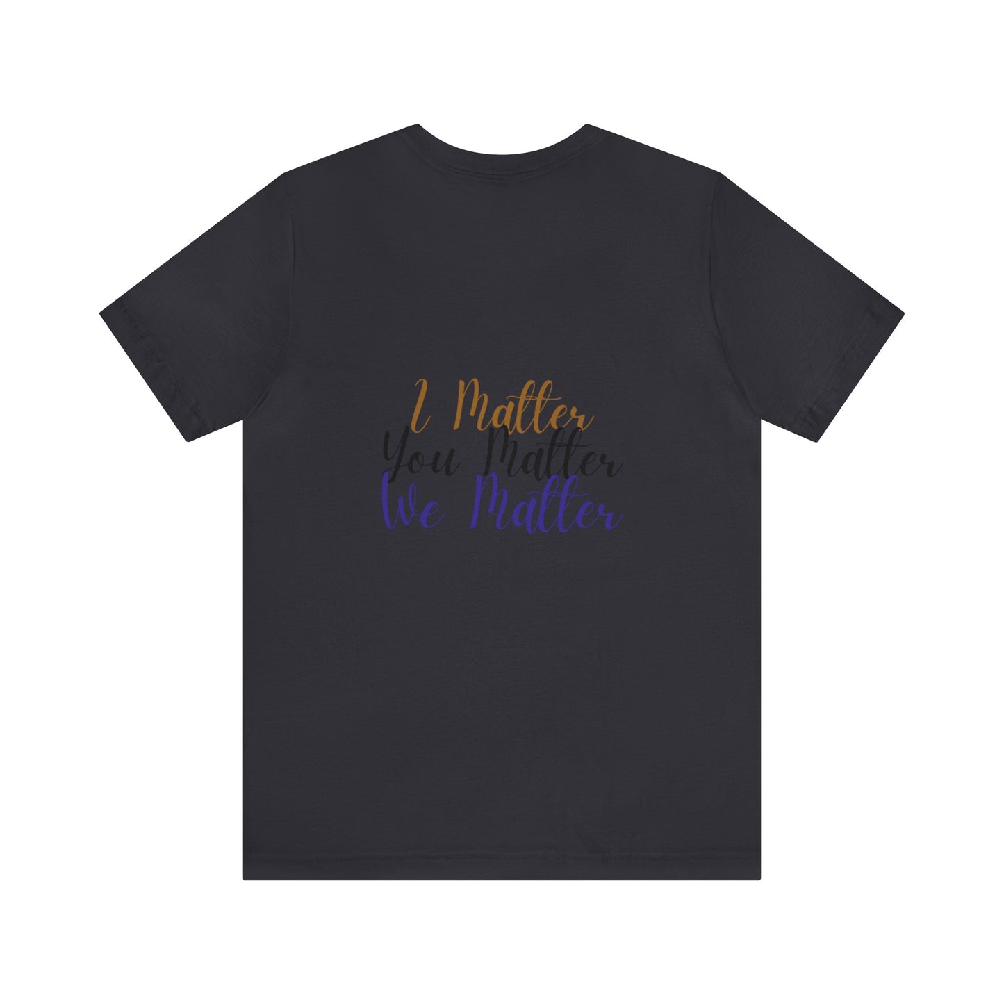 I Matter You Matter We Matter T-shirt